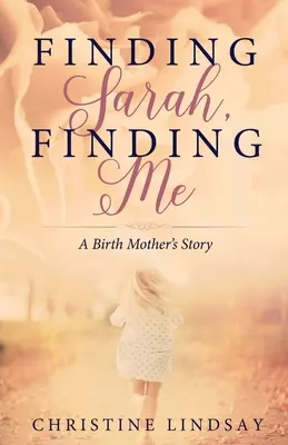 Encontrar a Sarah, encontrarme a mí: la historia de una madre biológica - Finding Sarah, Finding Me: A Birth Mother's Story