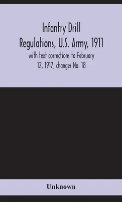 Infantry drill regulations, U.S. Army, 1911; con correcciones de texto al 12 de febrero de 1917, cambios nº 18 - Infantry drill regulations, U.S. Army, 1911; with text corrections to February 12, 1917, changes No. 18