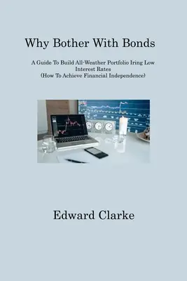 Por qué molestarse con los bonos: Una guía para construir una cartera para todo tipo de clima con tipos de interés bajos (Cómo lograr la independencia financiera) - Why Bother With Bonds: A Guide To Build All-Weather Portfolio Iring Low Interest Rates (How To Achieve Financial Independence)