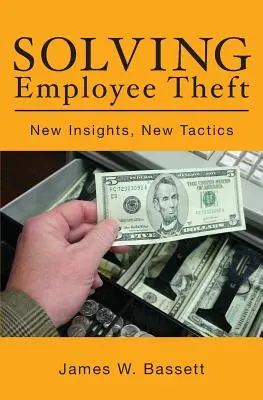 Cómo resolver el robo de empleados: Nuevas ideas, nuevas tácticas - Solving Employee Theft: New Insights, New Tactics