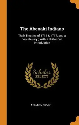 Los indios Abenaki: Sus tratados de 1713 y 1717, y un vocabulario; con una introducción histórica - The Abenaki Indians: Their Treaties of 1713 & 1717, and a Vocabulary; With a Historical Introduction