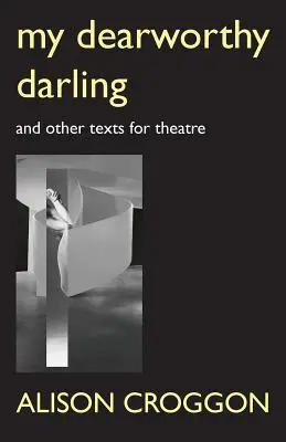 My Dearworthy Darling: Y otros textos para teatro - My Dearworthy Darling: And Other Texts for Theatre