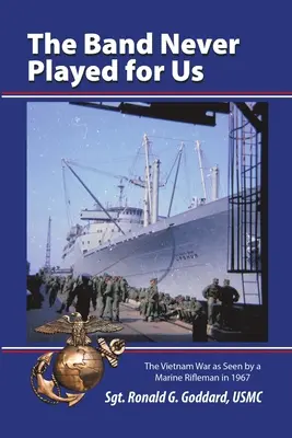 La banda nunca tocó para nosotros: La guerra de Vietnam vista por un fusilero de los marines en 1967 - The Band Never Played for Us: The Vietnam War as Seen by a Marine Rifleman in 1967