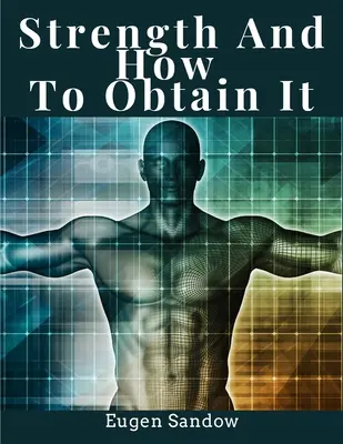 La fuerza y cómo obtenerla: salud, vitalidad y bienestar físico - Strength And How To Obtain It: Health, Vitality, and Physical Well-Being