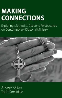 Making Connections: Explorando las perspectivas de los diáconos metodistas sobre el ministerio diaconal contemporáneo - Making Connections: Exploring Methodist Deacons' Perspectives on Contemporary Diaconal Ministry