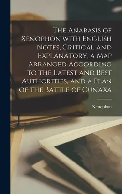 La Anábasis de Jenofonte con notas en inglés, críticas y explicativas, un mapa ordenado según las últimas y mejores autoridades y un plano de la Anábasis de Jenofonte