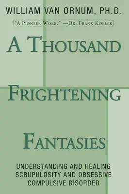 Mil fantasías aterradoras: Comprender y curar la escrupulosidad y el trastorno obsesivo compulsivo - A Thousand Frightening Fantasies: Understanding and Healing Scrupulosity and Obsessive Compulsive Disorder