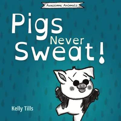 Los cerdos nunca sudan: Un libro desenfadado sobre cómo se enfrían los cerdos. - Pigs Never Sweat: A light-hearted book on how pigs cool down