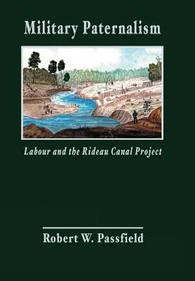 Paternalismo militar, laborismo y el proyecto del canal Rideau - Military Paternalism, Labour, and the Rideau Canal Project