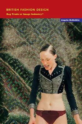 Diseño de moda británico: ¿Comercio de trapos o industria de la imagen? - British Fashion Design: Rag Trade or Image Industry?