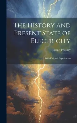 Historia y estado actual de la electricidad: Con experimentos originales - The History and Present State of Electricity: With Original Experiments