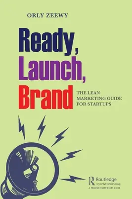 Ready, Launch, Brand: La guía de marketing ajustado para startups - Ready, Launch, Brand: The Lean Marketing Guide for Startups