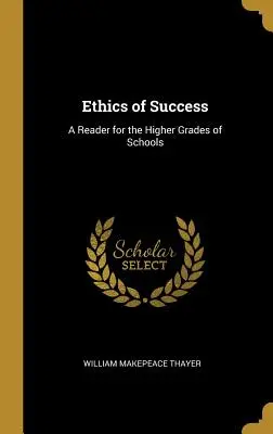 Ética del éxito: Un libro de lectura para los grados superiores de las escuelas - Ethics of Success: A Reader for the Higher Grades of Schools