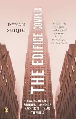 El complejo de edificios: cómo los ricos y poderosos -y sus arquitectos- configuran el mundo - The Edifice Complex: How the Rich and Powerful--and Their Architects--Shape the World