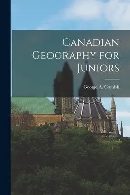 Geografía canadiense para juniors (Cornish George a. (George Augustus)) - Canadian Geography for Juniors (Cornish George a. (George Augustus))