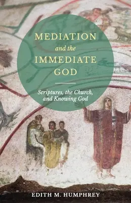 Mediación y Dios inmediato: Las Escrituras, la Iglesia y el conocimiento de Dios Escritura - Mediation and the Immediate God: Scriptures, the Church, and Knowing God: Script