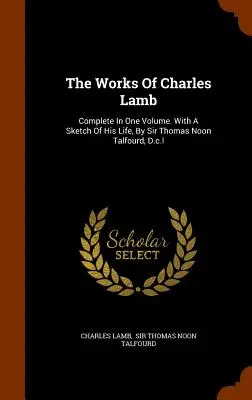 Las obras de Charles Lamb: Completas en un volumen. With A Sketch Of His Life, By Sir Thomas Noon Talfourd, D.c.l - The Works Of Charles Lamb: Complete In One Volume. With A Sketch Of His Life, By Sir Thomas Noon Talfourd, D.c.l