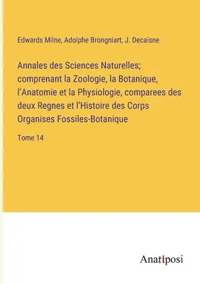 Annales des Sciences Naturelles; comprenant la Zoologie, la Botanique, l'Anatomie et la Physiologie, compares des deux Regnes et l'Histoire des Corps - Annales des Sciences Naturelles; comprenant la Zoologie, la Botanique, l'Anatomie et la Physiologie, comparees des deux Regnes et l'Histoire des Corps