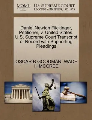 Daniel Newton Flickinger, Peticionario, V. Estados Unidos. U.S. Supreme Court Transcript of Record with Supporting Pleadings - Daniel Newton Flickinger, Petitioner, V. United States. U.S. Supreme Court Transcript of Record with Supporting Pleadings