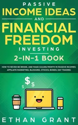 Ideas De Ingresos Pasivos E Inversión Para La Libertad Financiera, Libro 2 en 1: Cómo Nunca Estar Quebrado, y Ganar $10,000/Mes en Ingresos Pasivos: Affiliate Marketi - Passive Income Ideas And Financial Freedom Investing, 2 in 1 Book: How to Never Be Broke, and Make $10,000/Month in Passive Incomes: Affiliate Marketi