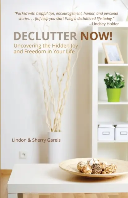 ¡Declutter Now! Descubre la alegría y la libertad ocultas en tu vida: Descubra la alegría y la libertad ocultas en su vida - Declutter Now!: Uncovering the Hidden Joy and Freedom in Your Life: Uncovering the Hidden Joy and Freedom in Your Life