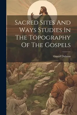 Lugares y caminos sagrados Estudios sobre la topografía de los Evangelios - Sacred Sites And Ways Studies In The Topography Of The Gospels