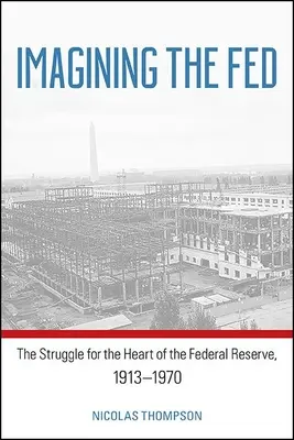 Imaginando la Fed: La lucha por el corazón de la Reserva Federal, 1913-1970 - Imagining the Fed: The Struggle for the Heart of the Federal Reserve, 1913-1970