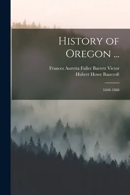 Historia de Oregón ...: 1848-1888 - History of Oregon ...: 1848-1888