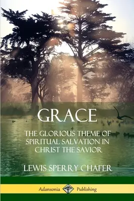 La gracia: El Tema Glorioso de la Salvación Espiritual en Cristo el Salvador - Grace: The Glorious Theme of Spiritual Salvation in Christ the Savior