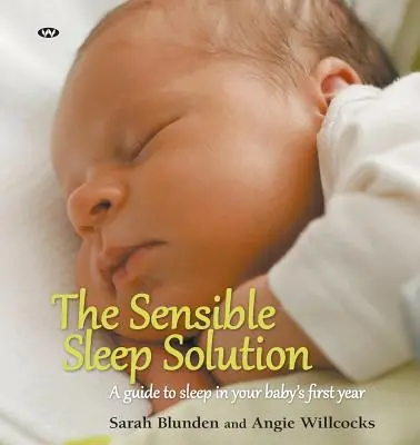 La solución sensata para el sueño: Una guía para el sueño en el primer año de tu bebé - The Sensible Sleep Solution: A guide to sleep in your baby's first year