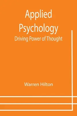 Psicología Aplicada: La fuerza motriz del pensamiento; tercera entrega de una serie de doce volúmenes sobre las aplicaciones de la psicología a los problemas de la sociedad. - Applied Psychology: Driving Power of Thought; Being the Third in a Series of Twelve Volumes on the Applications of Psychology to the Probl