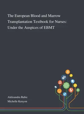 The European Blood and Marrow Transplantation Textbook for Nurses: Bajo los auspicios del EBMT - The European Blood and Marrow Transplantation Textbook for Nurses: Under the Auspices of EBMT