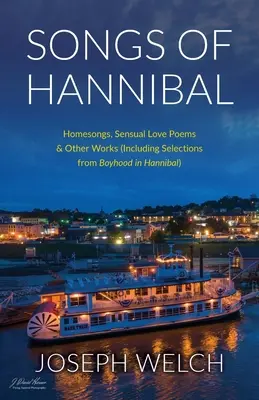Canciones de Aníbal: Canciones caseras, poemas de amor de la variedad sensual y otras obras (incluyendo selecciones de la infancia en Aníbal) - Songs of Hannibal: Homesongs, Love Poems of the Sensual Variety & Other Works (including Selections from Boyhood in Hannibal)