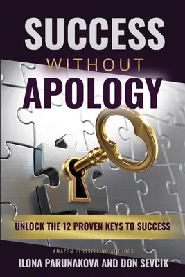 Éxito sin disculpas: Desbloquea Las 12 Claves Probadas Del Éxito - Success Without Apology: Unlock The 12 Proven Keys To Success