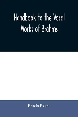 Manual de la obra vocal de Brahms; precedido de una sección didáctica y seguido de copiosas tablas de referencia - Handbook to the vocal works of Brahms; preceded by a didactic section and followed by copious tables of reference