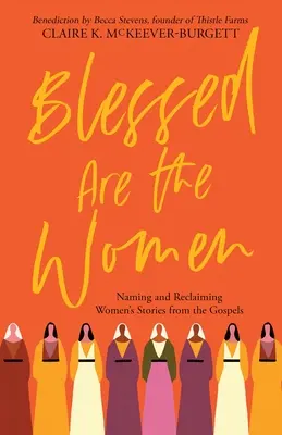Bienaventuradas las mujeres: Nombrar y reivindicar las historias de mujeres de los Evangelios - Blessed Are the Women: Naming & Reclaiming Women's Stories from the Gospels