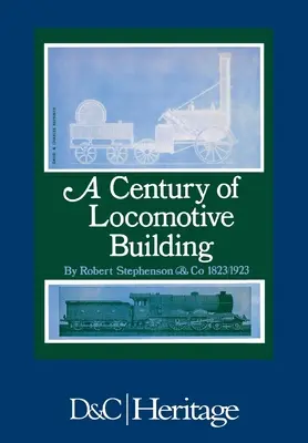 Un siglo de construcción de locomotoras: Por Robert Stephenson & Co 1823/1923 - A Century of Locomotive Building: By Robert Stephenson & Co 1823/1923