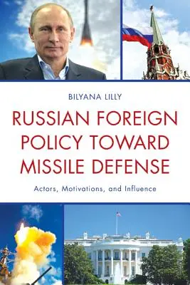 Russian Foreign Policy Toward Missile Defense: Actores, motivaciones e influencia - Russian Foreign Policy Toward Missile Defense: Actors, Motivations, and Influence