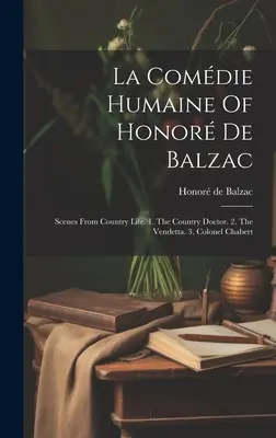 La Comdie Humaine De Honor De Balzac: Escenas De La Vida Campestre. 1. 1. El médico rural. 2. La vendetta. 3. El coronel Chabert - La Comdie Humaine Of Honor De Balzac: Scenes From Country Life. 1. The Country Doctor. 2. The Vendetta. 3. Colonel Chabert