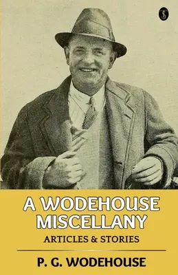 Miscelánea de Wodehouse: Artículos y cuentos - A Wodehouse Miscellany: Articles & Stories