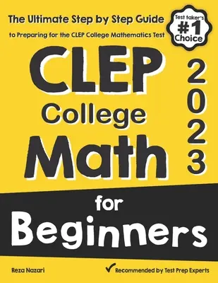 CLEP Matemáticas universitarias para principiantes: La guía definitiva paso a paso para prepararse para el examen CLEP College Math - CLEP College Math for Beginners: The Ultimate Step by Step Guide to Preparing for the CLEP College Math Test