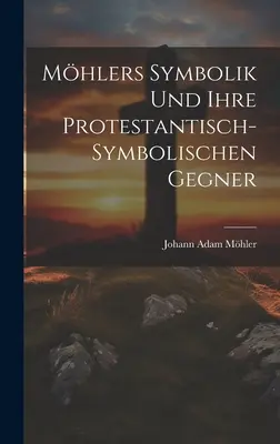 Mhlers Symbolik und Ihre Protestantisch-Symbolischen Gegner (La simbología de Mhlers y sus seguidores protestantes) - Mhlers Symbolik Und Ihre Protestantisch-Symbolischen Gegner