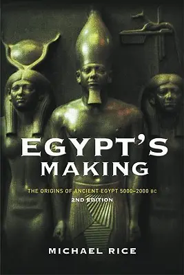 Egypt's Making: Los orígenes del Antiguo Egipto 5000-2000 a.C. - Egypt's Making: The Origins of Ancient Egypt 5000-2000 BC