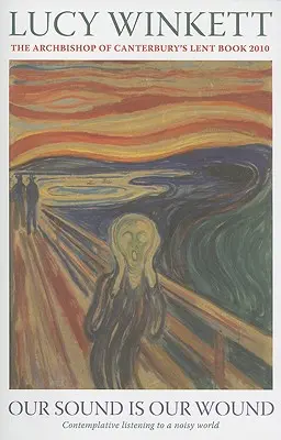Nuestro sonido es nuestra herida: La escucha contemplativa en un mundo ruidoso -- Libro de Cuaresma 2010 del Arzobispo de Canterbury - Our Sound is Our Wound: Contemplative Listening to a Noisy World -- The Archbishop of Canterbury's Lent Book 2010