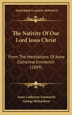 La Natividad de Nuestro Señor Jesucristo: De las meditaciones de Ana Catalina Emmerich (1899) - The Nativity Of Our Lord Jesus Christ: From The Meditations Of Anne Catherine Emmerich (1899)