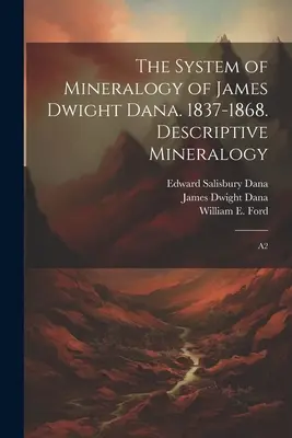 El Sistema de Mineralogía de James Dwight Dana. 1837-1868. Mineralogía descriptiva: A2 - The System of Mineralogy of James Dwight Dana. 1837-1868. Descriptive Mineralogy: A2