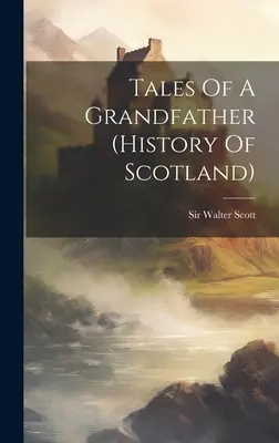Cuentos de un abuelo (historia de Escocia) - Tales Of A Grandfather (history Of Scotland)