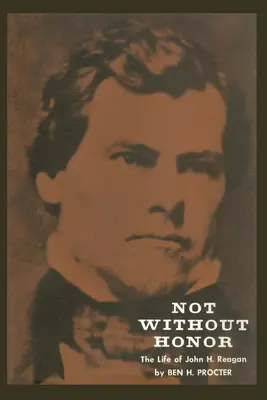 No sin honor: La vida de John H. Reagan - Not Without Honor: The Life of John H. Reagan