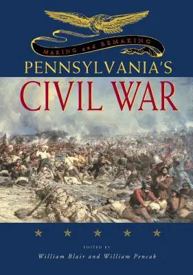 Making and Remaking Pennsylvania's Civil War (Creación y reconstrucción de la Guerra Civil de Pensilvania) - Making and Remaking Pennsylvania's Civil War