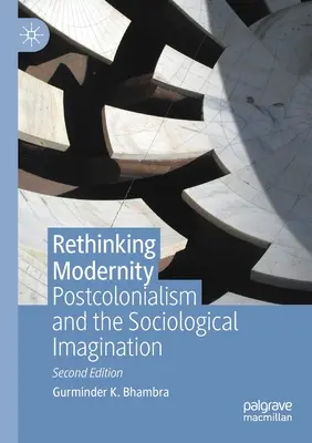 Repensar la modernidad: Postcolonialismo e imaginación sociológica - Rethinking Modernity: Postcolonialism and the Sociological Imagination